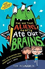 The day that aliens nearly ate our brains / Tom McLaughlin.