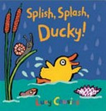 Splish, splash, Ducky! / Lucy Cousins.