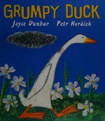 Grumpy duck / written by Joyce Dunbar ; illustrated by Petr Horáček.