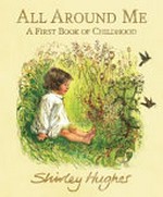 All around me : a first book of childhood / Shirley Hughes.