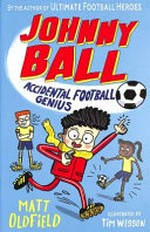 Accidental football genius / Matt Oldfield ; illustrated by Tim Wesson.