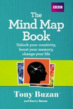 The mind map book : unlock your creativity, boost your memory, change your life / Tony Buzan and Barry Buzan ; with James Harrison, consultant editor.