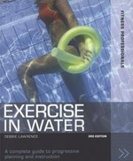 Exercise in water : a complete guide to planning and instruction / Debbie Lawrence.