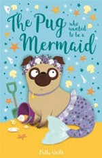 The pug who wanted to be a mermaid / Bella Swift.