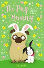 The pug who wanted to be a bunny / Bella Swift.