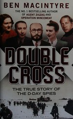 Double cross : the true story of the D-Day spies / Ben Macintyre.