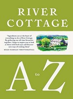 River Cottage A to Z : our favourite ingredients, & how to cook them / introduction by Hugh Fearnley-Whittingstall ; essays and recipes by Pam Corbin, Mark Diacono, Nikki Duffy, Hugh Fearnley-Whittingstall, Nick Fisher, Steven Lamb, Tim Maddams, Gill Meller, John Wright ; photography by Simon Wheeler ; illustrations by Michael Frith.