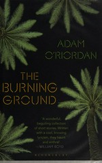 The burning ground / Adam O'Riordan.
