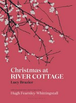 Christmas at River Cottage / Lucy Brazier ; with seasonal notes and recipes from Hugh Fearnley-Whittingstall.
