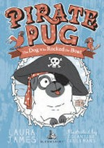 Pirate Pug : the dog who rocked the boat / Laura James ; illustrated by Églantine Ceulemans.