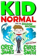 Kid Normal and the shadow machine / Greg James, Chris Smith & illustrated by Erica Salcedo.