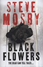 Black flowers / Steve Mosby.