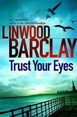 Trust your eyes / Linwood Barclay.