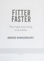 Fitter faster : your best ever body in 8 weeks / David Kingsbury.