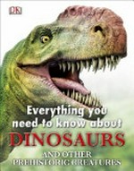 Everything you need to know about dinosaurs : and other prehistoric creatures / [written by John Woodward]