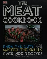 The meat cookbook / Nichola Fletcher ; recipes by Christopher Trotter, Elena Rosemond-Hoerr, Rachel Green.