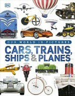 Cars, trains, ships & planes : a visual encyclopedia of every vehicle / written by Clive Gifford.