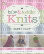 Baby & toddler knits made easy / [project editor: Kathryn Meeker].