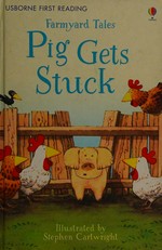 Pig gets stuck / Heather Amery ; adapted by Anna Milbourne ; illustrated by Stephen Cartwright.