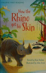How the rhino got his skin / by Rudyard Kipling ; retold by Rosie Dickins ; illustrated by John Joven.