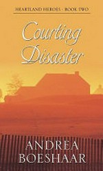 Courting disaster : heartland heroes, book 2 / Andrea Boeshaar.