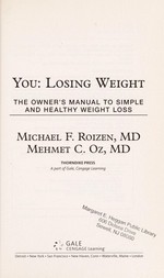 You, losing weight : the owner's manual to simple and healthy weight loss / by Michael F. Roizen, Mehmet C. Oz.