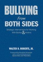 Bullying from both sides : strategic interventions for working with bullies & victims / Walter B. Roberts, Jr. ; foreword by Rosalind Wiseman.