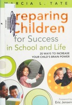 Preparing children for success in school and life : 20 ways to enhance your child's brain power / Marcia L. Tate ; foreword by Eric Jensen.