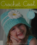 Crochet cool : fun designs for kids ages 1 to 6 / Tanya Bernard ; photography by Angel Gray.