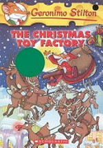 The Christmas toy factory / Geronimo Stilton ; [illustrations by Danillo Barozzi and Francesco Castelli].