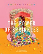 The power of sprinkles : a cake book by the founder of Flour Shop / Amirah Kassem ; photography by Harry Hargreaves.
