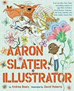 Aaron Slater, illustrator / by Andrea Beaty ; illustrated by David Roberts.