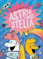 The cosmic adventures of Astrid and Stella. 1 / story by Sabrina Moyle ; pictures by Eunice Moyle.
