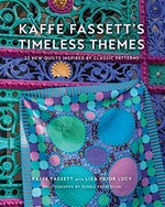 Kaffe Fassett's timeless themes : 23 new quilts inspired by classic patterns / Kaffe Fassett ; with Liza Prior Lucy ; photographs by Debbie Patterson ; additional photography by Brandon Mably.