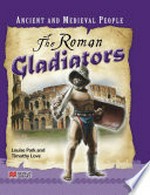 The Roman gladiators / Louise Park and Timothy Love.