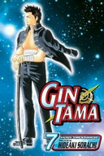 Gin tama. Vol. 7, You always remember the things that matter the least / story & art by Hideaki Sorachi ; [translation, Matthew Rosin ; English adaptation, Gerard Jones ; touch-up art & lettering, Avril Averill.