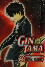 Gin tama. Vol. 8, Just slug your daughter's boyfriend and get it over with / story & art by Hideaki Sorachi ; [translation, Matthew Rosin ; English adaptation, Gerard Jones ; touch-up art & lettering, Avril Averill].
