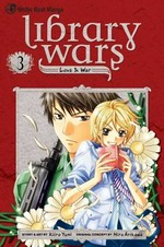Library wars. 3, Love & war / story and art by Kiiro Yumi ; original concept by Hiro Arikawa ; [English translation & adaptation, Kinami Watabe ; adaptation and lettering, Sean McCoy].