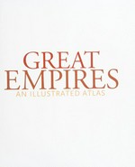 Great empires : an illustrated atlas / [Stephen G. Hyslop, Patricia S. Daniels].