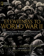 Eyewitness to World War II : unforgettable stories and photographs from history's greatest conflict / Neil Kagan, Stephen G. Hyslop.