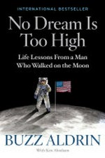 No dream is too high : life lessons from a man who walked on the Moon / Buzz Aldrin with Ken Abraham.