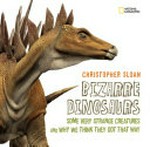 Bizarre dinosaurs : some very strange creatures and why we think they got that way / Christopher Sloan ; foreword by James Clark and Cathy Forster.
