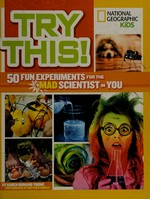 Try this! : 50 fun experiments for the mad scientist in you / Karen Romano Young ; [photographs by Matthew Rakola].