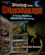 Dining with dinosaurs : a tasty guide to Mesozoic munching / Hannah Bonner.