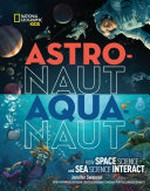 Astro-naut, aqua-naut / Jennifer Swanson ; with forewords by Fabien Cousteau (Aquanaut) and Kathryn Sullivan (Astronaut).