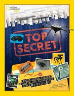 Top secret : spies, codes, capers, gadgets, and classified cases revealed / Crispin Boyer & Suzanne Zimbler.