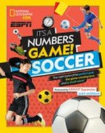 It's a numbers game!. Soccer : the math behind the perfect goal, the game-winning save, and so much more! / James Buckley, Jr. ; foreword by USWNT superstar Alex Morgan.