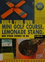 Build your own mini golf course, lemonade stand, and other things to do / by Tammy Enz.