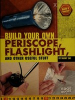 Build your own periscope, flashlight, and other useful stuff / by Tammy Enz.