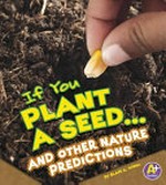 If you plant a seed-- and other nature predictions / by Blake Hoena.